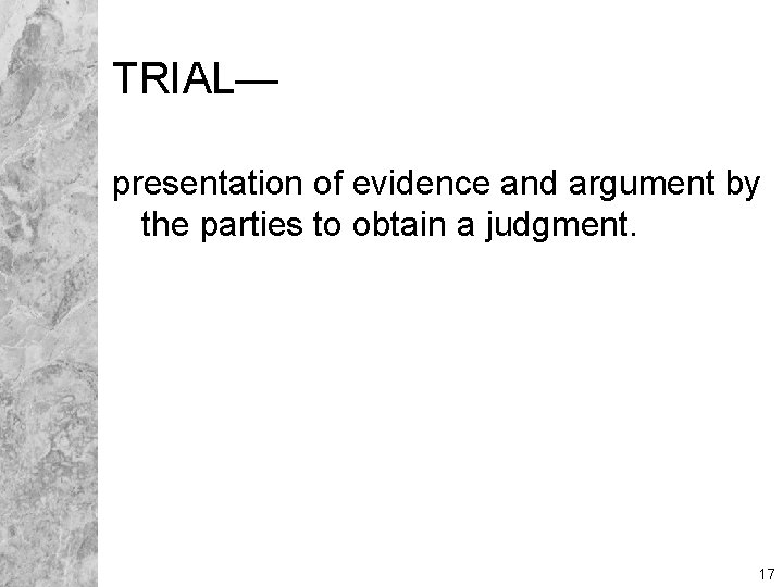 TRIAL— presentation of evidence and argument by the parties to obtain a judgment. 17
