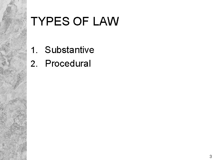 TYPES OF LAW 1. Substantive 2. Procedural 3 