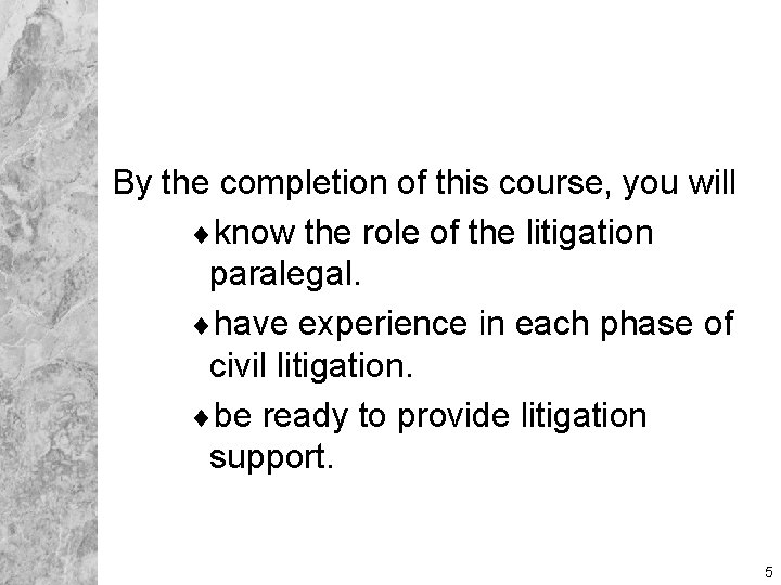 By the completion of this course, you will ¨know the role of the litigation