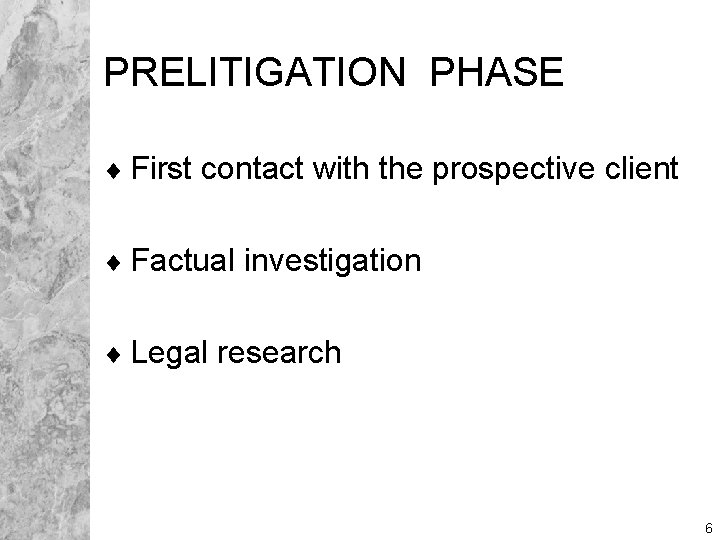 PRELITIGATION PHASE ¨ First contact with the prospective client ¨ Factual investigation ¨ Legal