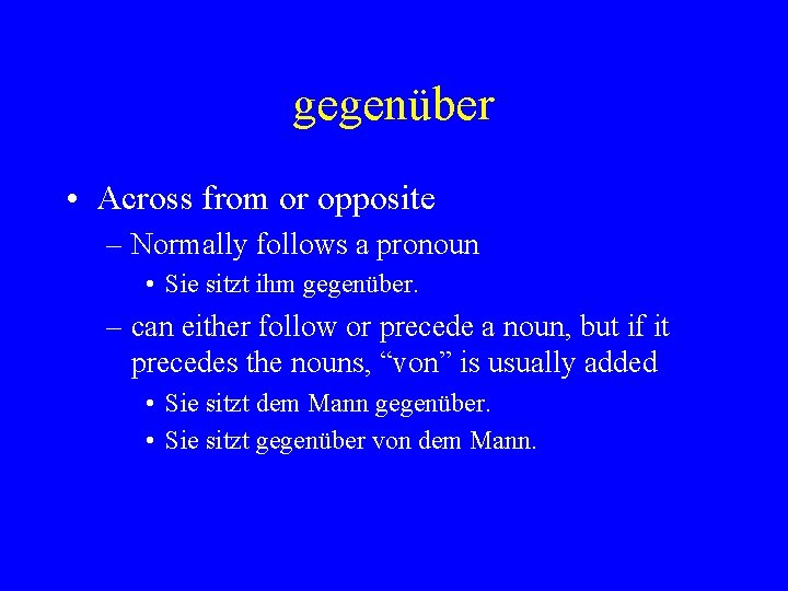 gegenüber • Across from or opposite – Normally follows a pronoun • Sie sitzt