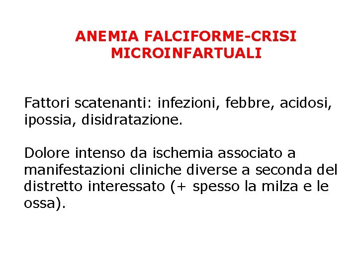ANEMIA FALCIFORME-CRISI MICROINFARTUALI Fattori scatenanti: infezioni, febbre, acidosi, ipossia, disidratazione. Dolore intenso da ischemia