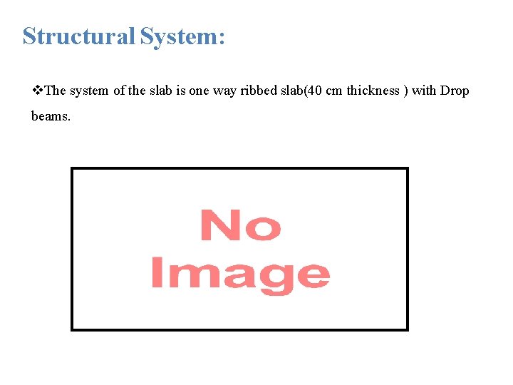 Structural System: v. The system of the slab is one way ribbed slab(40 cm