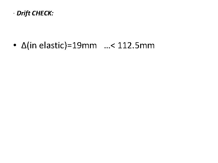 · Drift CHECK: • ∆(in elastic)=19 mm …< 112. 5 mm 