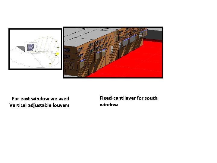 For east window we used Vertical adjustable louvers Fixed-cantilever for south window 