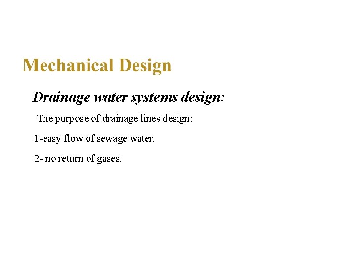 Drainage water systems design: The purpose of drainage lines design: 1 -easy flow of