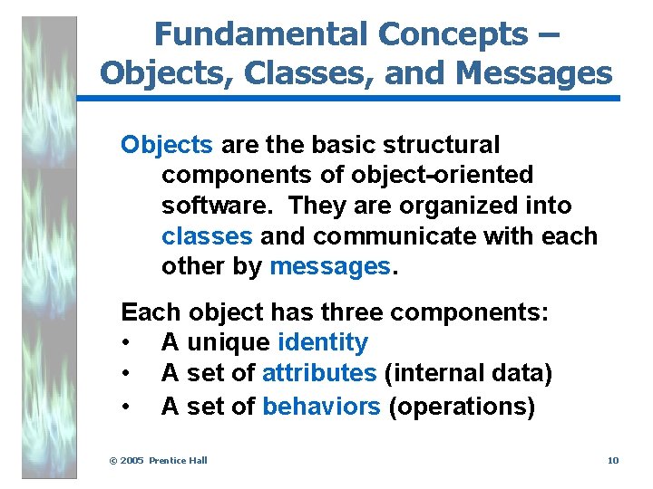 Fundamental Concepts – Objects, Classes, and Messages Objects are the basic structural components of