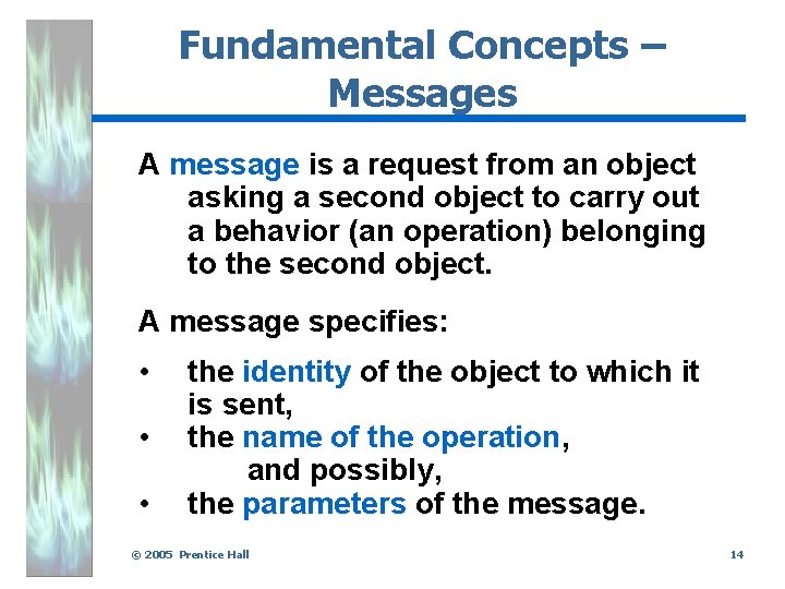 Fundamental Concepts – Messages A message is a request from an object asking a