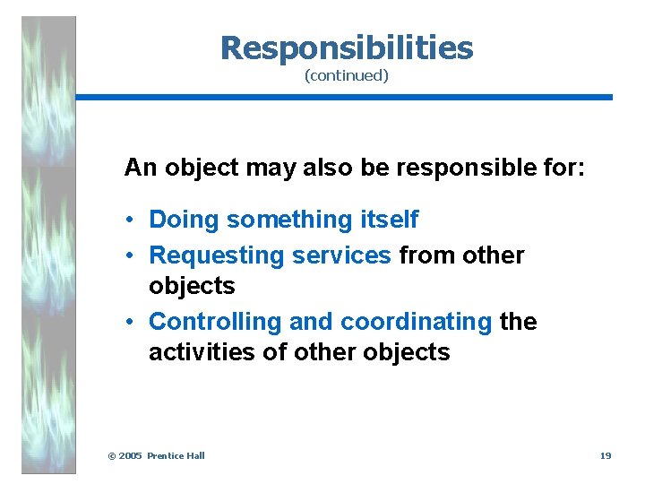 Responsibilities (continued) An object may also be responsible for: • Doing something itself •