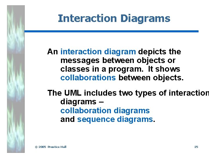 Interaction Diagrams An interaction diagram depicts the messages between objects or classes in a