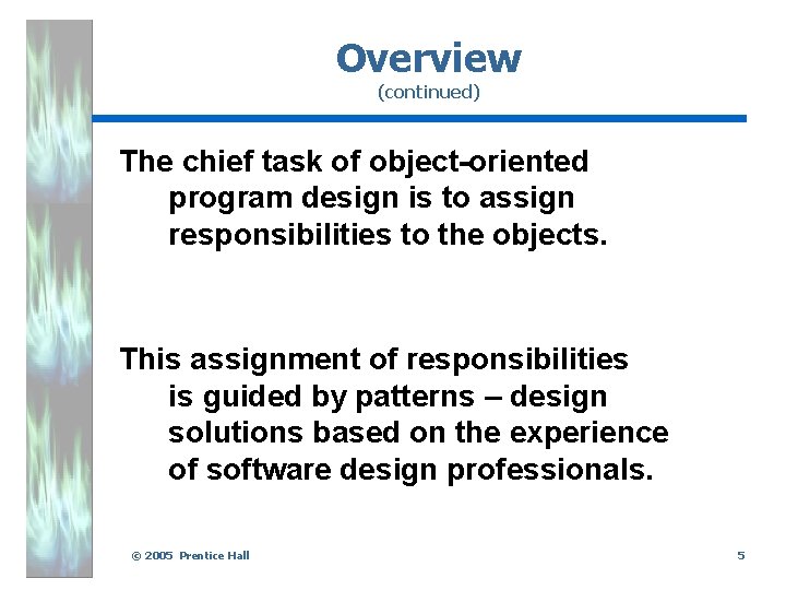 Overview (continued) The chief task of object-oriented program design is to assign responsibilities to