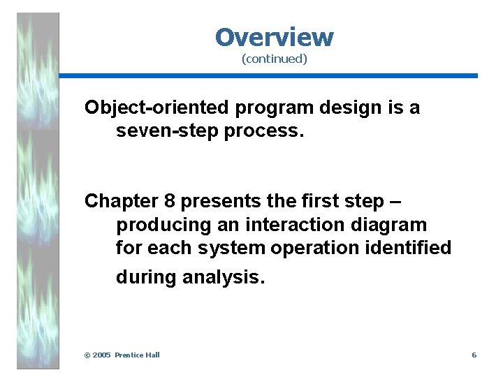 Overview (continued) Object-oriented program design is a seven-step process. Chapter 8 presents the first