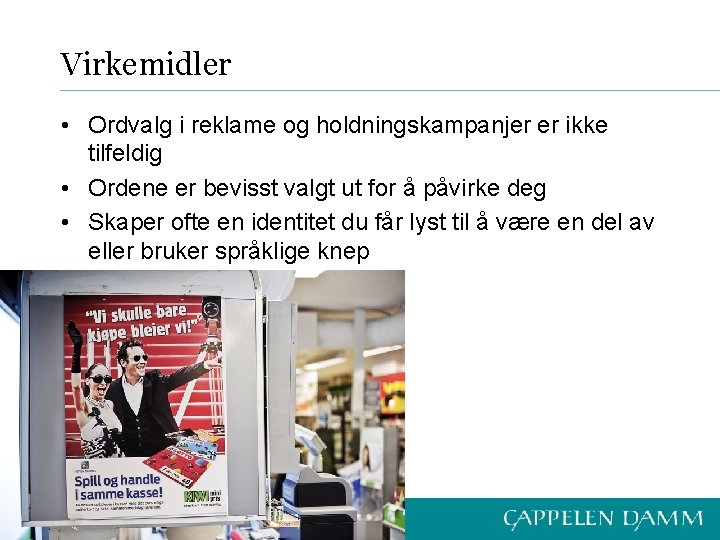 Virkemidler • Ordvalg i reklame og holdningskampanjer er ikke tilfeldig • Ordene er bevisst