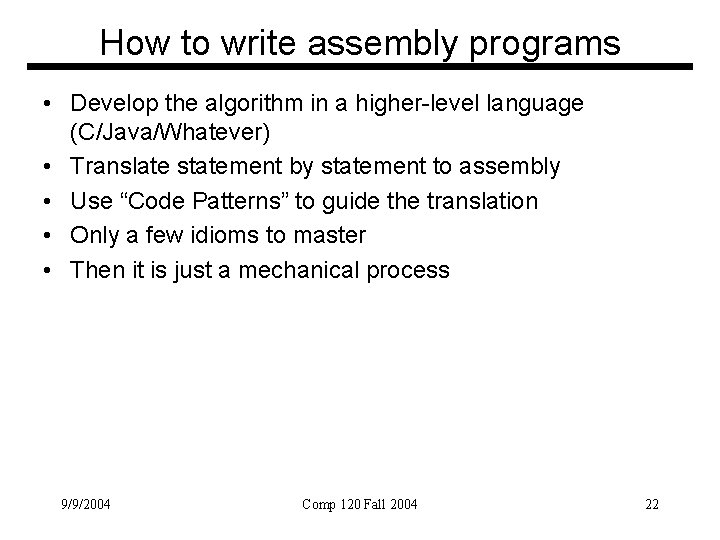 How to write assembly programs • Develop the algorithm in a higher-level language (C/Java/Whatever)