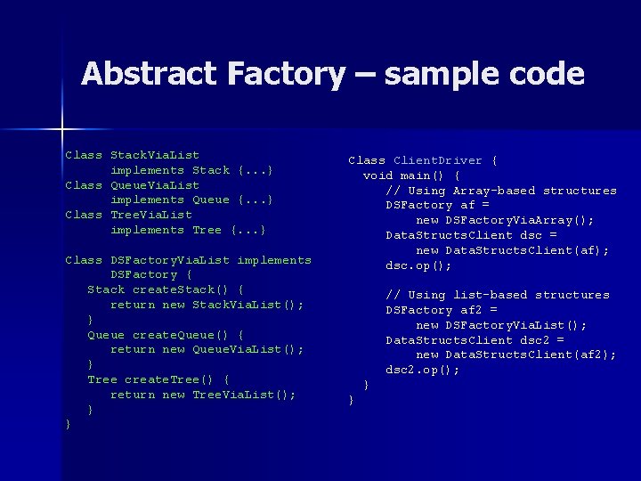 Abstract Factory – sample code Class Stack. Via. List implements Stack {. . . Abstract Factory – sample code Class Stack. Via. List implements Stack {. . .