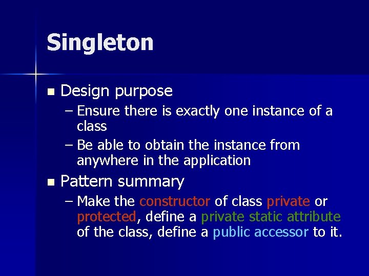 Singleton n Design purpose – Ensure there is exactly one instance of a class Singleton n Design purpose – Ensure there is exactly one instance of a class