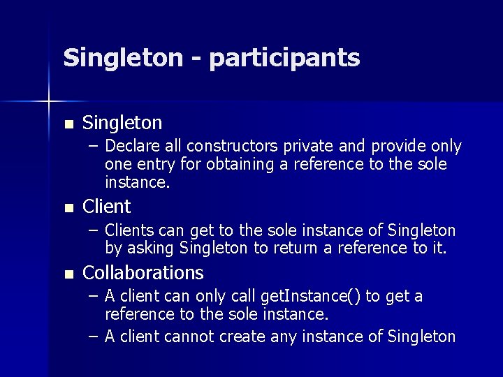Singleton - participants n Singleton – Declare all constructors private and provide only one Singleton - participants n Singleton – Declare all constructors private and provide only one