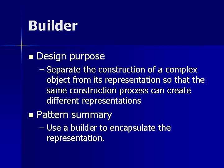 Builder n Design purpose – Separate the construction of a complex object from its Builder n Design purpose – Separate the construction of a complex object from its