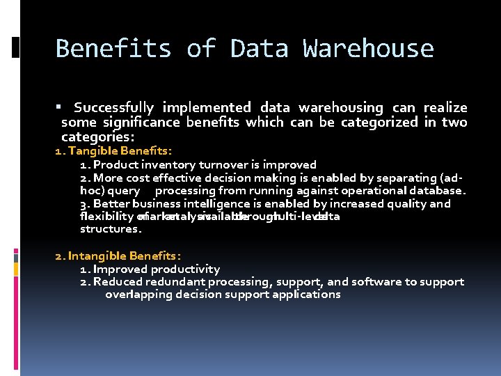 Benefits of Data Warehouse Successfully implemented data warehousing can realize some significance benefits which