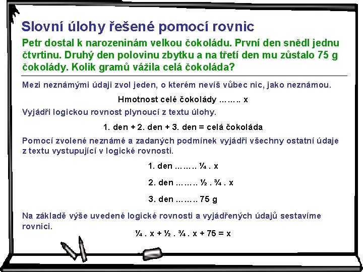 Slovní úlohy řešené pomocí rovnic Petr dostal k narozeninám velkou čokoládu. První den snědl