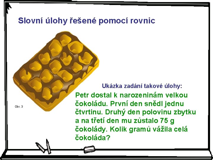 Slovní úlohy řešené pomocí rovnic Ukázka zadání takové úlohy: Obr. 3 Petr dostal k