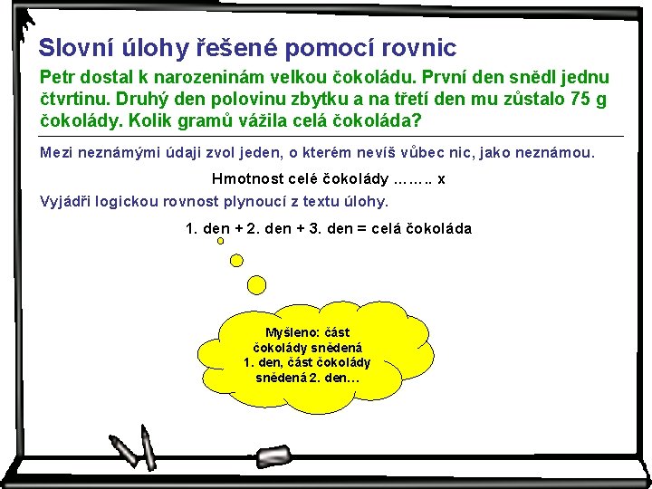 Slovní úlohy řešené pomocí rovnic Petr dostal k narozeninám velkou čokoládu. První den snědl