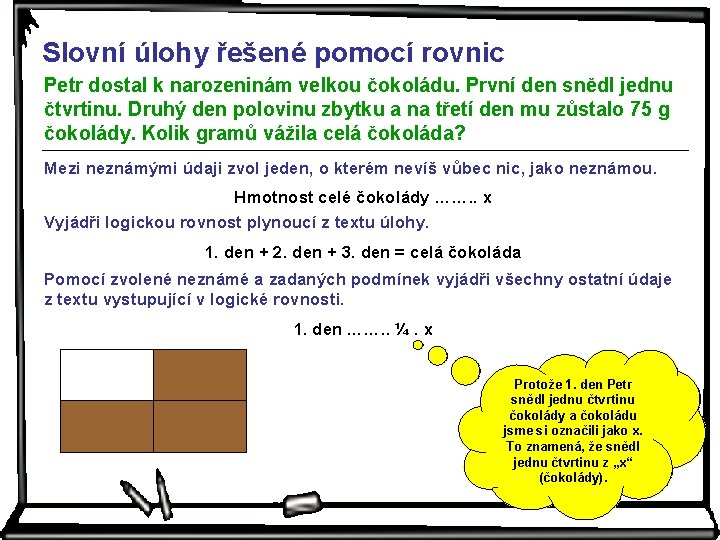 Slovní úlohy řešené pomocí rovnic Petr dostal k narozeninám velkou čokoládu. První den snědl