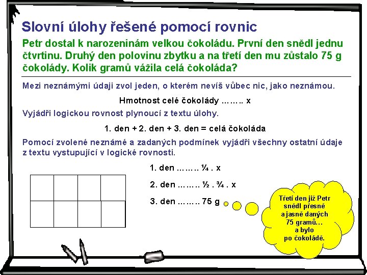 Slovní úlohy řešené pomocí rovnic Petr dostal k narozeninám velkou čokoládu. První den snědl