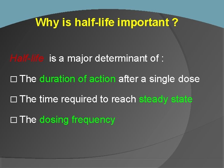 Why is half-life important ? Half-life is a major determinant of : � The
