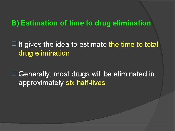 B) Estimation of time to drug elimination � It gives the idea to estimate