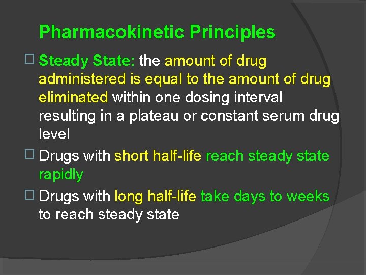 Pharmacokinetic Principles � Steady State: the amount of drug administered is equal to the