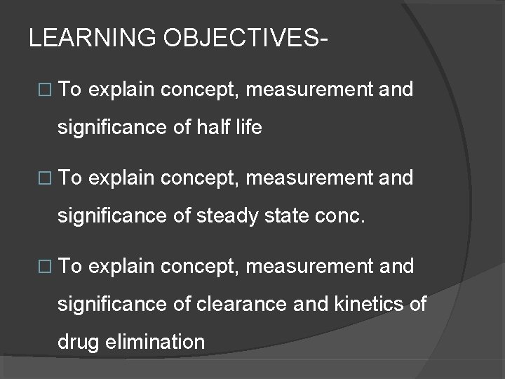 LEARNING OBJECTIVES� To explain concept, measurement and significance of half life � To explain