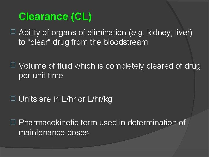 Clearance (CL) � Ability of organs of elimination (e. g. kidney, liver) to “clear”