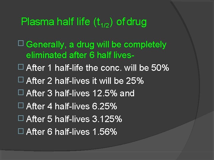 Plasma half life (t 1/2) of drug � Generally, a drug will be completely