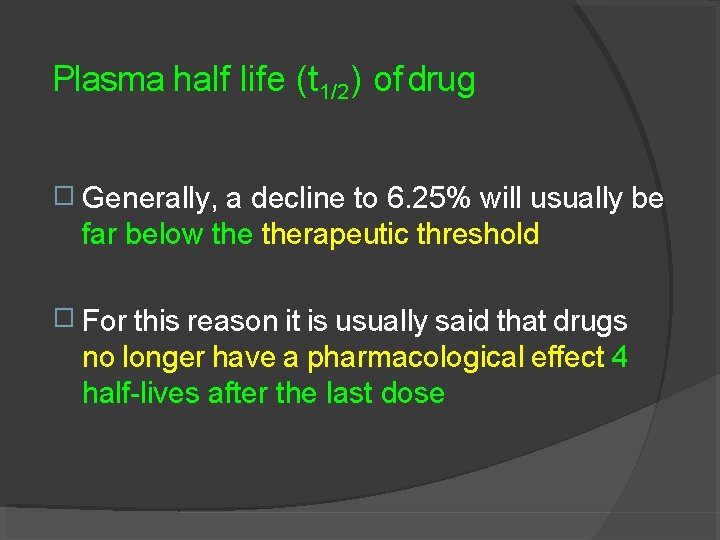 Plasma half life (t 1/2) of drug � Generally, a decline to 6. 25%