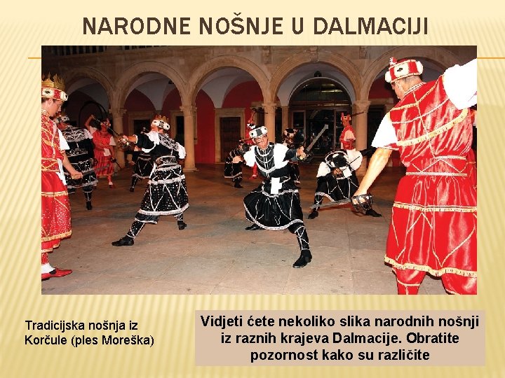 NARODNE NOŠNJE U DALMACIJI Tradicijska nošnja iz Korčule (ples Moreška) Vidjeti ćete nekoliko slika