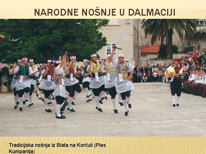 NARODNE NOŠNJE U DALMACIJI Tradicijska nošnja iz Blata na Korčuli (Ples Kumpanija) 