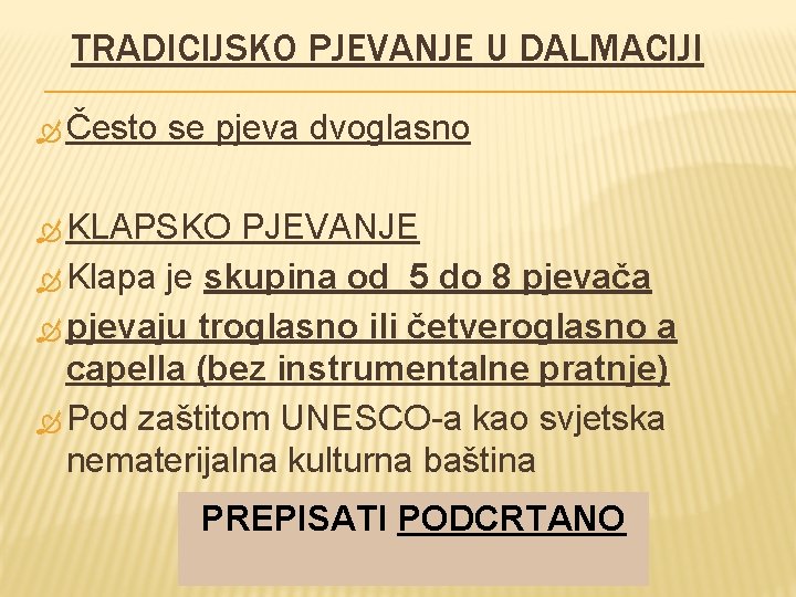 TRADICIJSKO PJEVANJE U DALMACIJI Često se pjeva dvoglasno KLAPSKO PJEVANJE Klapa je skupina od