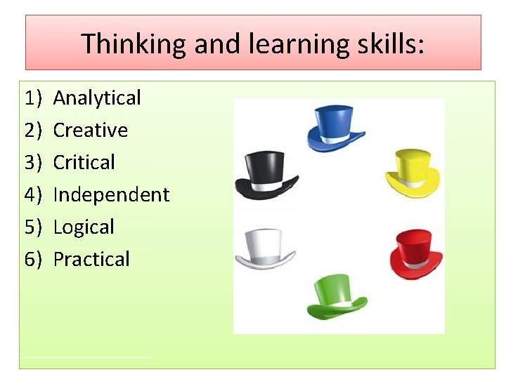Thinking and learning skills: 1) 2) 3) 4) 5) 6) Analytical Creative Critical Independent