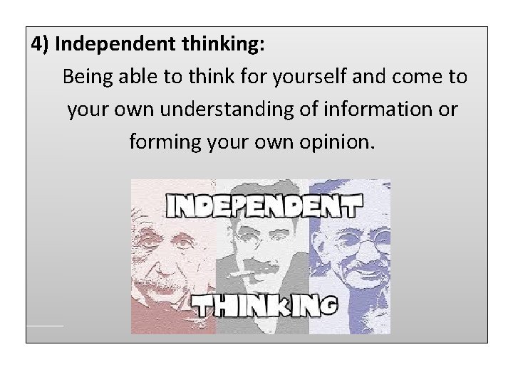 4) Independent thinking: Being able to think for yourself and come to your own