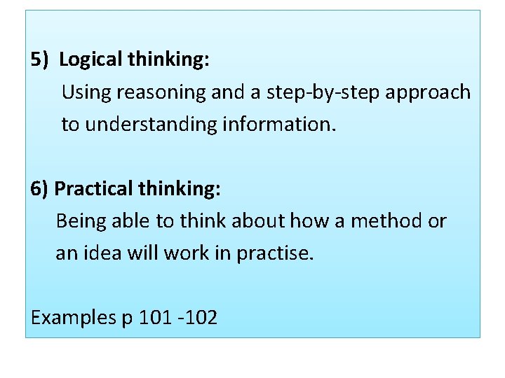 5) Logical thinking: Using reasoning and a step-by-step approach to understanding information. 6) Practical
