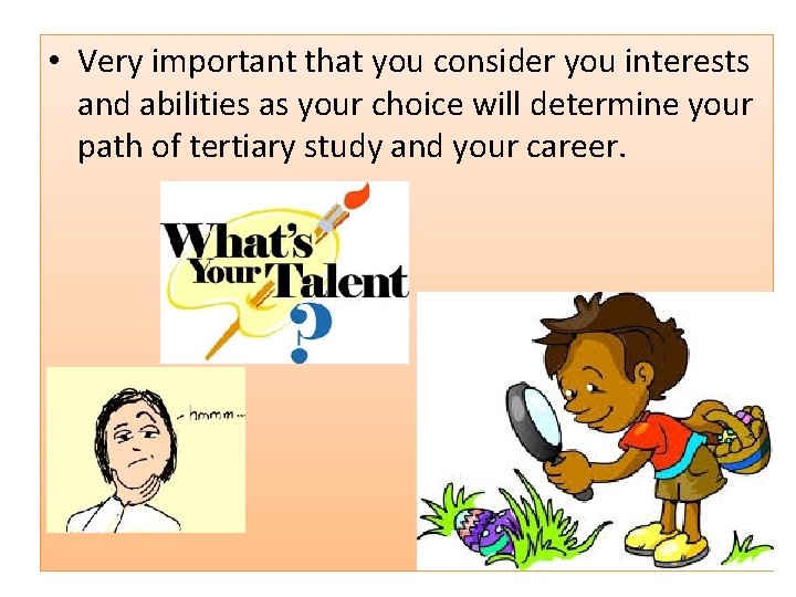  • Very important that you consider you interests and abilities as your choice