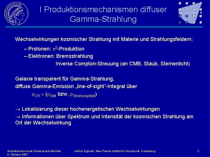 I Produktionsmechanismen diffuser Gamma-Strahlung Wechselwirkungen kosmischer Strahlung mit Materie und Strahlungsfeldern: – Protonen: 0