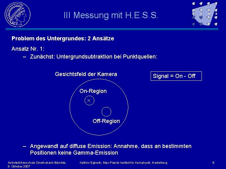 III Messung mit H. E. S. S. Problem des Untergrundes: 2 Ansätze Ansatz Nr.