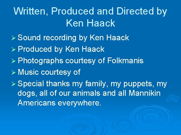 Written, Produced and Directed by Ken Haack Ø Sound recording by Ken Haack Ø