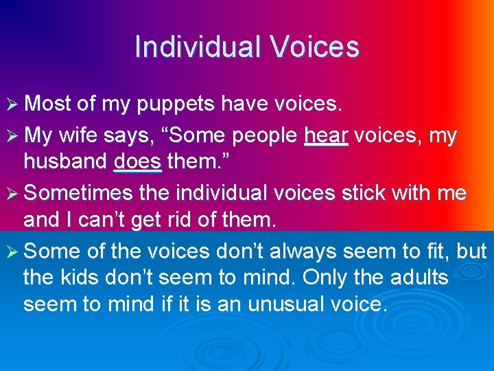 Individual Voices Ø Most of my puppets have voices. Ø My wife says, “Some