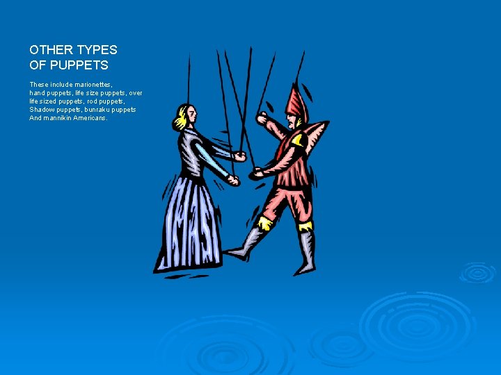 OTHER TYPES OF PUPPETS These include marionettes, hand puppets, life size puppets, over life