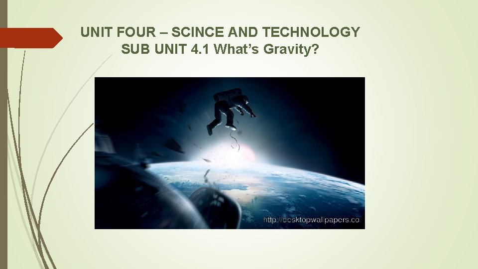UNIT FOUR – SCINCE AND TECHNOLOGY SUB UNIT 4. 1 What’s Gravity? 