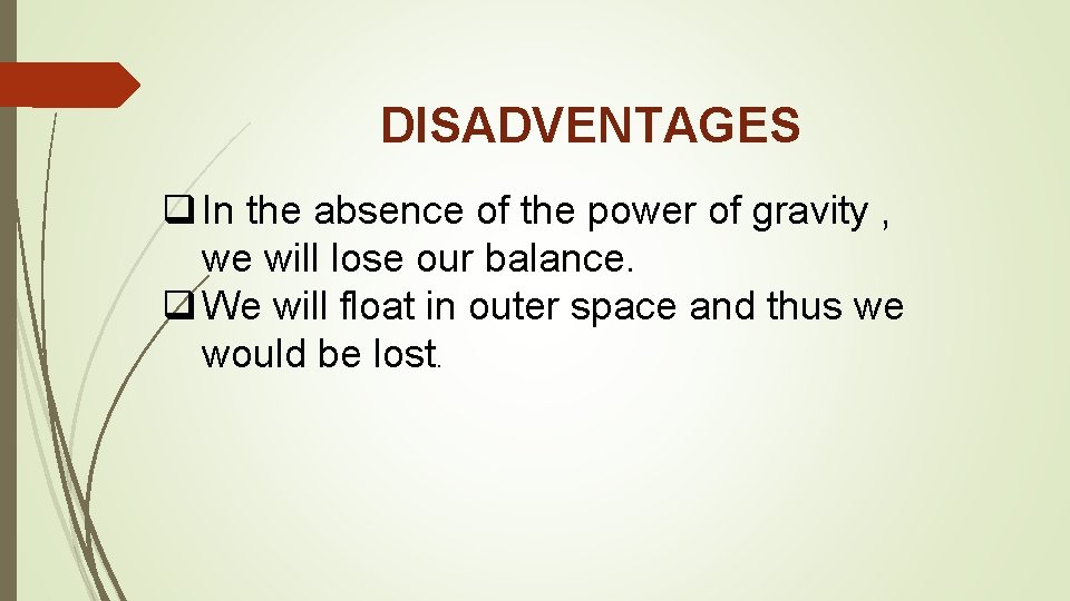 DISADVENTAGES q In the absence of the power of gravity , we will lose