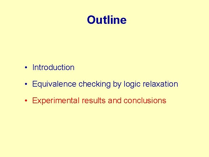 Outline • Introduction • Equivalence checking by logic relaxation • Experimental results and conclusions